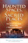 Haunted Spaces, Sacred Places: A Field Guide to Stone Circles, Crop Circles, Ancient Tombs, and Supernatural Landscapes by Brian Haughton