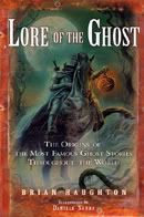 Lore of the Ghost: The Origins of the Most Famous Ghost Stories Throughout the World by Brian Haughton
