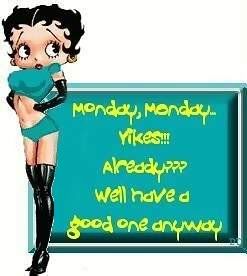 monday monday yikee already well have a good one anyway betty boop