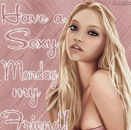 have a sexy monday my friend