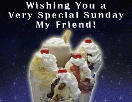 wishing you a very special sunday my friend - ice cream