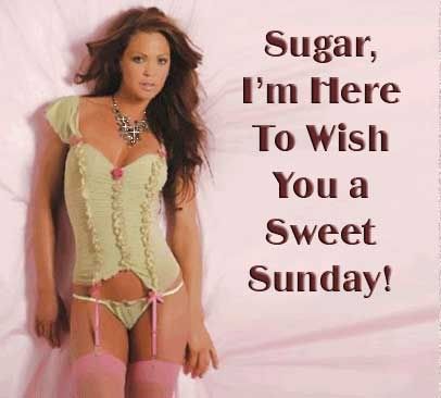 sugar i'm here to wish you a sweet sunday