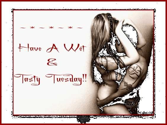 Have a wet and tasty Tuesday