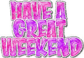 have a great weekend glitter