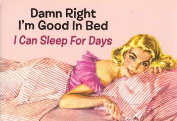 damn right i'm good in bed i can sleep for days