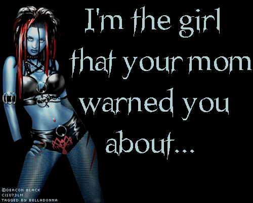 I'm the girl that your mom warned you about sexy dark