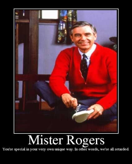 mister rogers - you're special in your very own unique way. We'