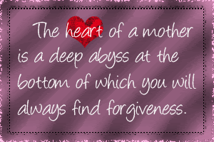 the heart of a mother is a deep abyss at the bottom of which you will always find forgiveness